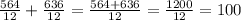 \frac{564}{12} + \frac{636}{12} = \frac{564+636}{12} = \frac{1200}{12}=100