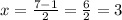 x= \frac{7-1}{2} = \frac{6}{2} = 3