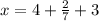 x=4+\frac{2}{7}+3