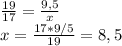 \frac{19}{17} = \frac{9,5}{x} \\ x= \frac{17*9/5}{19}=8,5