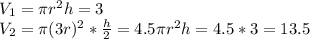 V_1=\pi r^2h=3\\V_2=\pi (3r)^2*\frac{h}{2}=4.5\pi r^2h=4.5*3=13.5