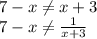 7-x \neq x+3\\ 7-x \neq \frac{1}{x+3}