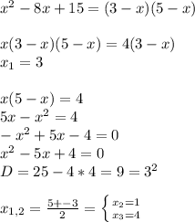 x^{2} -8x+15=(3-x)(5-x) \\ \\ x(3-x)(5-x)=4(3-x) \\ x_1=3 \\ \\ x(5-x)=4 \\ 5x-x^2=4 \\ -x^2+5x-4=0 \\ x^2-5x+4=0 \\ D= 25-4*4=9=3^2 \\ \\ x_{1,2}= \frac{5+-3}{2} = \left \{ {{x_2=1} \atop {x_3=4}} \right.