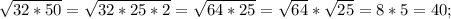 \sqrt{32*50} = \sqrt{32*25*2} = \sqrt{64*25} = \sqrt{64} * \sqrt{25} =8*5=40;