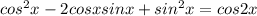 cos^{2}x-2cosxsinx+sin^{2}x=cos2x