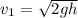 v_{1}= \sqrt{2gh}