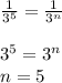 \frac{1}{3^5}= \frac{1}{3^n} \\ \\ &#10;3^5=3^n \\ &#10;n=5