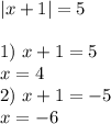 |x+1|=5\\\\1)\ x+1=5\\x=4\\2)\ x+1=-5\\x=-6