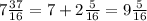 7 \frac{37}{16} = 7+2 \frac{5}{16} =9 \frac{5}{16}