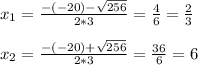 x_1= \frac{-(-20)- \sqrt{256} }{2*3}= \frac{4}{6} = \frac{2}{3} \\ \\ x_2= \frac{-(-20)+ \sqrt{256} }{2*3}= \frac{36}{6} =6