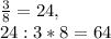 \frac{3}{8} = 24, \\ 24:3*8=64&#10;