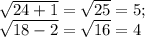 \sqrt{24+1} = \sqrt{25} =5;&#10;&#10; \sqrt{18-2} = \sqrt{16} =4