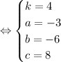 \Leftrightarrow \begin {cases} k=4\\ a=-3\\ b=-6\\ c=8\end {cases}