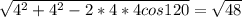 \sqrt{ 4^{2}+4^{2}-2*4*4cos120 } = \sqrt{48}