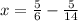 x= \frac{5}{6} - \frac{5}{14}