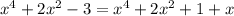 x^4 + 2x^2 - 3 = x^4 + 2x^2 + 1 + x