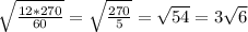 \sqrt{ \frac{12*270}{60} } = \sqrt{ \frac{270}{5} } = \sqrt{54 }=3 \sqrt{6}