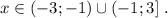 x \in ( -3 ; -1 ) \cup ( -1 ; 3 ] \ .