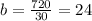 b= \frac{720}{30} =24