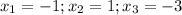 x_1 = -1 ; x_2 = 1 ; x_3 = -3