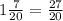 1 \frac{7}{20}= \frac{27}{20}