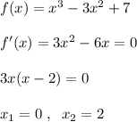 f(x)=x^3-3x^2+7\\\\f'(x)=3x^2-6x=0\\\\3x(x-2)=0\\\\x_1=0\; ,\; \; x_2=2