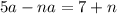 5a - na = 7 + n