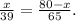 \frac{x}{39}= \frac{80-x}{65} .