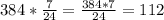 384* \frac{7}{24} = \frac{384*7}{24} =112 \\