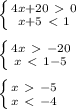 \left \{ {{4x+20\ \textgreater \ 0} \atop {x+5\ \textless \ 1}} \right. \\ \\ \left \{ {{4x\ \textgreater \ -20} \atop {x\ \textless \ 1-5}} \right. \\ \\ \left \{ {{x\ \textgreater \ -5} \atop {x\ \textless \ -4}} \right.