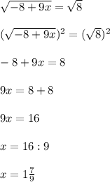 \sqrt{-8+9x} =\sqrt8 \\ \\ (\sqrt{-8+9x} ) ^{2} = (\sqrt8)^{2} \\ \\ -8+9x=8 \\ \\ 9x=8+8 \\ \\ 9x=16 \\ \\ x=16:9 \\ \\ x=1 \frac{7}{9}