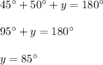 45^\circ+50^\circ +y=180^\circ \\\\95^\circ+y=180^\circ\\\\y=85^\circ