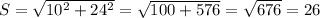 S = \sqrt{ 10^{2}+ 24^{2} } = \sqrt{100+576} = \sqrt{676} = 26