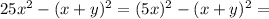 25x^2 - (x+y)^2 = (5x)^2 - (x+y)^2 =&#10;