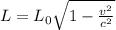 L = L_{0} \sqrt{1 - \frac{v^{2} }{c^{2} }