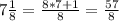 7 \frac{1}{8} = \frac{8*7+1}{8} = \frac{57}{8}