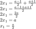 2x_{1}= \frac{a-1}{2}+ \frac{a+1}{2} \\ &#10;2x_{1}= \frac{a-1+a+1}{2} \\ &#10;2x_{1}= \frac{2a}{2} \\ &#10;2x_{1}=a \\ &#10;x_{1}= \frac{a}{2}