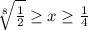 \sqrt[8]{ \frac{1}{2} } \geq x \geq \frac{1}{4}