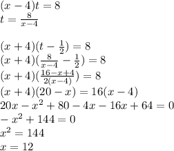 (x-4)t=8 \\ t= \frac{8}{x-4} \\ \\ (x+4)(t- \frac{1}{2} )=8 \\ (x+4)( \frac{8}{x-4} - \frac{1}{2} )=8 \\ (x+4)(\frac{16-x+4}{2(x-4)} )=8 \\ (x+4)(20-x)=16(x-4) \\ 20x-x^2+80-4x-16x+64=0 \\ -x^2+144=0 \\ x^2=144 \\ x=12