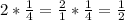 2* \frac{1}{4} = \frac{2}{1} *\frac{1}{4}=\frac{1}{2}