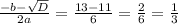 \frac{ -b -\sqrt{D} }{2a} =\frac{13-11}{6}= \frac{2}{6}= \frac{1}{3}