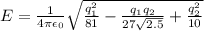 E= \frac{1}{4\pi \epsilon _{0}} \sqrt{ \frac{q_{1}^{2}}{81} - \frac{q_{1}q_{2}}{27 \sqrt{2.5} }+ \frac{q_2^{2}}{10} }