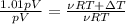 \frac{1.01pV}{pV} = \frac{\nu R T+\Delta T}{\nu RT}