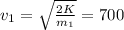 v_{1}= \sqrt{ \frac{2K}{m_{1}} } =700