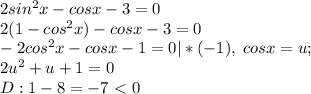 2sin^2x-cosx-3=0\\2(1-cos^2x)-cosx-3=0\\-2cos^2x-cosx-1=0|*(-1), \; cosx=u;\\2u^2+u+1=0\\D:1-8=-7\ \textless \ 0