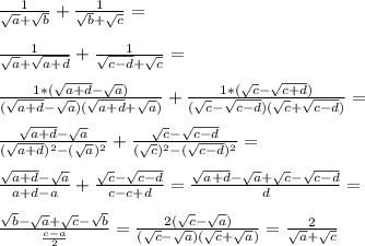 \frac{1}{\sqrt{a}+\sqrt{b}}+\frac{1}{\sqrt{b}+\sqrt{c}}=\\\\\frac{1}{\sqrt{a}+\sqrt{a+d}}+\frac{1}{\sqrt{c-d}+\sqrt{c}}=\\\\\frac{1*(\sqrt{a+d}-\sqrt{a})}{(\sqrt{a+d}-\sqrt{a})(\sqrt{a+d}+\sqrt{a})}+\frac{1*(\sqrt{c}-\sqrt{c+d})}{(\sqrt{c}-\sqrt{c-d})(\sqrt{c}+\sqrt{c-d})}=\\\\\frac{\sqrt{a+d}-\sqrt{a}}{(\sqrt{a+d})^2-(\sqrt{a})^2}+\frac{\sqrt{c}-\sqrt{c-d}}{(\sqrt{c})^2-(\sqrt{c-d})^2}=\\\\\frac{\sqrt{a+d}-\sqrt{a}}{a+d-a}+\frac{\sqrt{c}-\sqrt{c-d}}{c-c+d}=\frac{\sqrt{a+d}-\sqrt{a}+\sqrt{c}-\sqrt{c-d}}{d}=\\\\\frac{\sqrt{b}-\sqrt{a}+\sqrt{c}-\sqrt{b}}{\frac{c-a}{2}}=\frac{2(\sqrt{c}-\sqrt{a})}{(\sqrt{c}-\sqrt{a})(\sqrt{c}+\sqrt{a})}=\frac{2}{\sqrt{a}+\sqrt{c}}