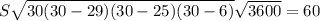 S \sqrt{30(30-29)(30-25)(30-6)} \sqrt{3600}= 60