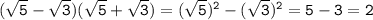 \tt (\sqrt{5}-\sqrt{3})(\sqrt{5}+\sqrt{3})=(\sqrt{5})^2-(\sqrt{3})^2=5-3=2