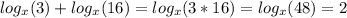 log_x(3)+log_x(16)=log_x(3*16)=log_x(48)=2