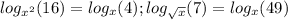 log_{x^2}(16) = log_x(4); log_{ \sqrt{x} }(7)=log_x(49)